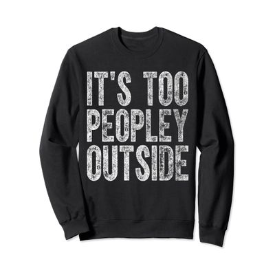 Funny Introvert Shirt It's Too Peopley Outside Sweatshirt