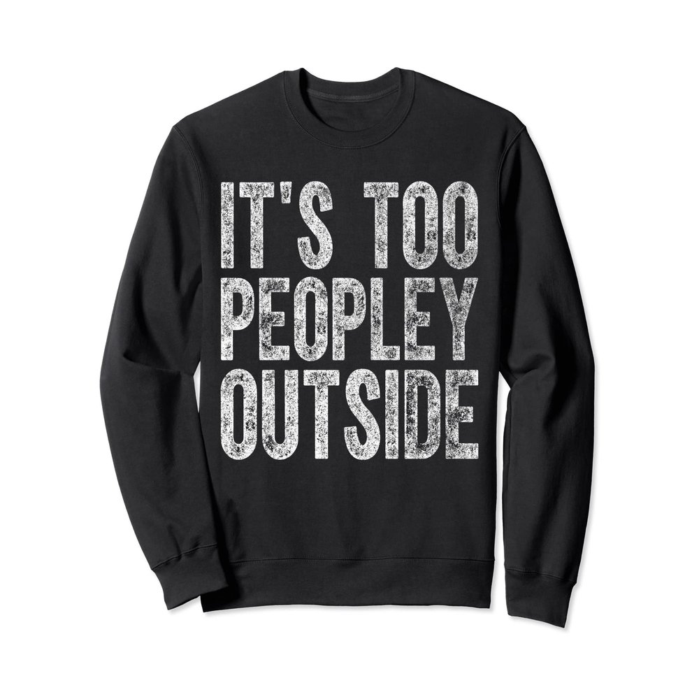 Funny Introvert Shirt It's Too Peopley Outside Sweatshirt