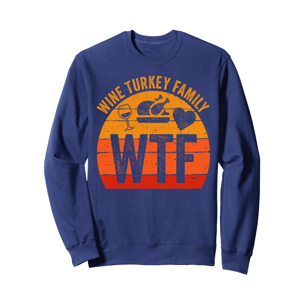 Turkey Day WTF Wine Turkey Family Thanksgiving Day Sweatshirt
