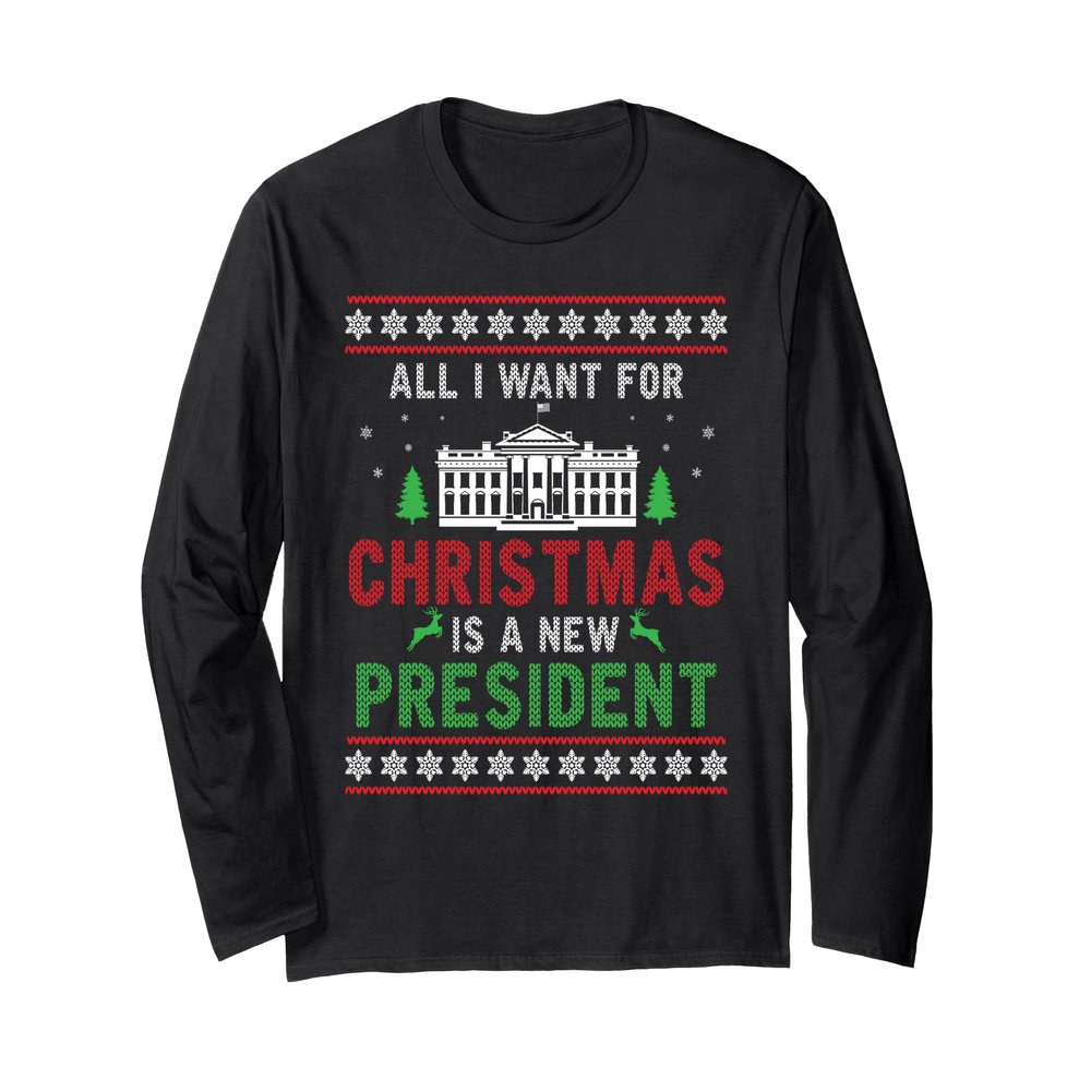 All I Want For Christmas Is A New President Ugly Xmas Tree Long Sleeve T-Shirt