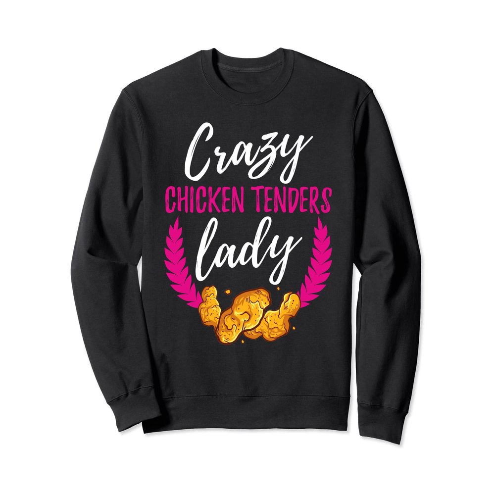 Chicken Tenders Shirt Crazy Chicken Tenders Lady Sweatshirt