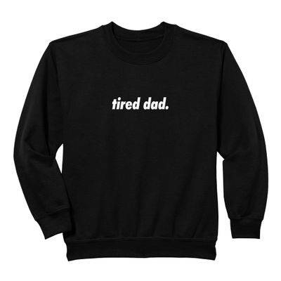 tired dad. Sweatshirt