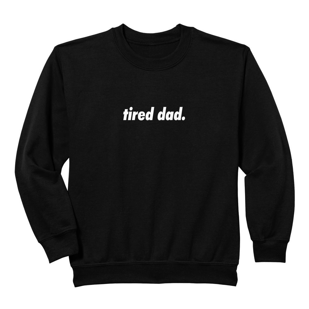 tired dad. Sweatshirt