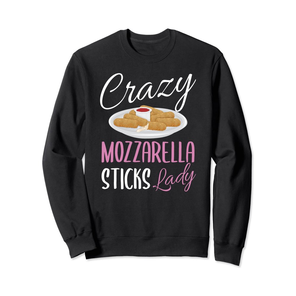 Mozzarella Sticks Shirt Funny Crazy Mozzarella Sticks Lady Sweatshirt