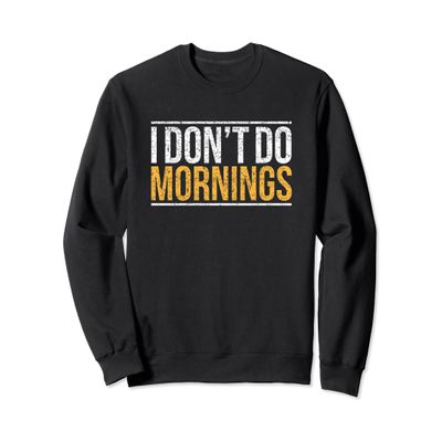 Funny I Don't Do Mornings Late Sleeper Sweatshirt
