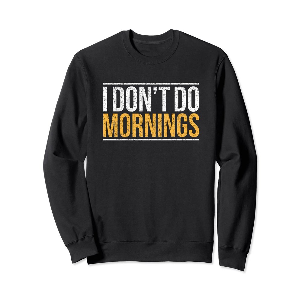 Funny I Don't Do Mornings Late Sleeper Sweatshirt