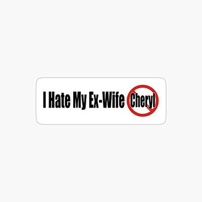 I Hate My Ex Wife Cheryl Sticker Decal Vinyl - Peel and Stick to Any Smooth Surface