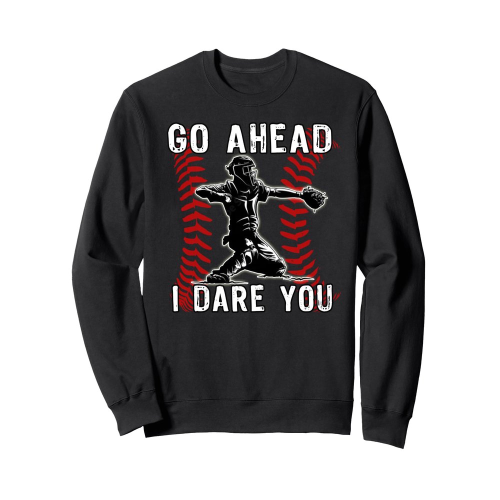 Baseball Catcher Go Ahead I Dare You Sweatshirt