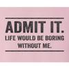 Go All Out XX-Large Pink Womens Admit It Life Would Be Boring Without Me T-Shirt view 4