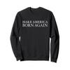 Make America Born Again Christian Faith Christ Jesus Gift Sweatshirt view 1