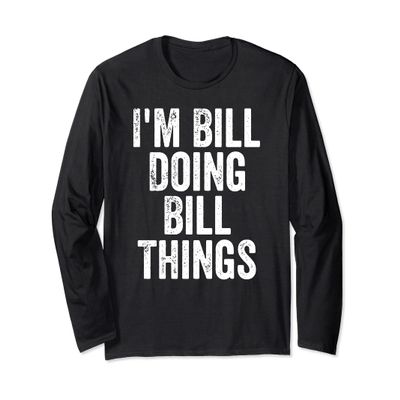 I'm Bill Doing Bill Things Shirt Personalized First Name Long Sleeve T-Shirt