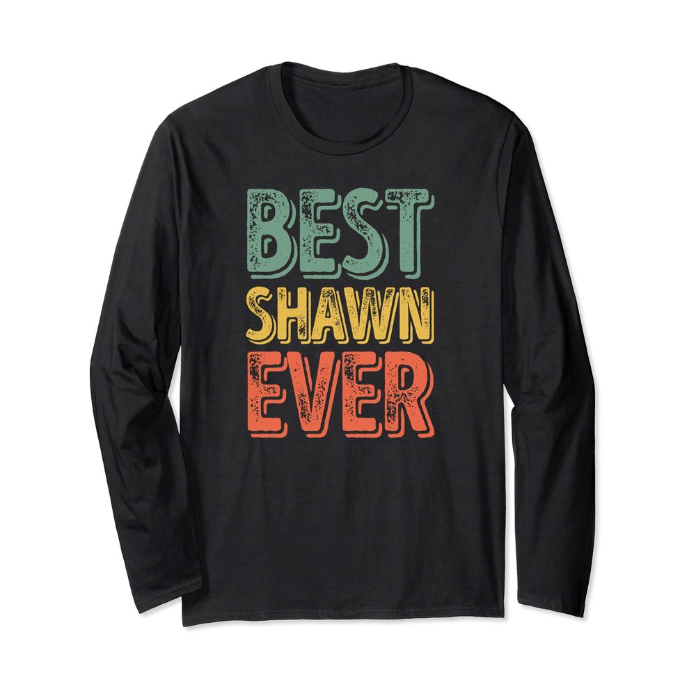 Best Shawn Ever Shirt Funny Personalized First Name Shawn Long Sleeve T-Shirt