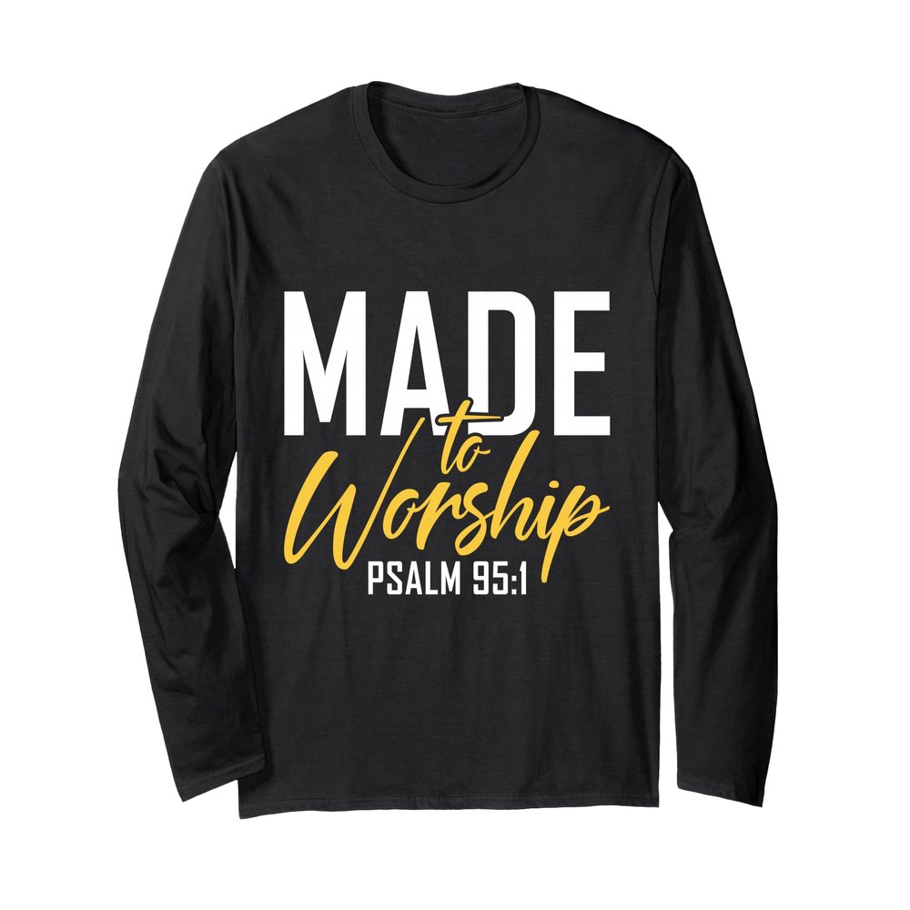 Made To Worship Shirt Worship Shirt Men & Women God Long Sleeve T-Shirt