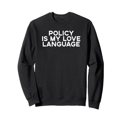 Policy is my Love Language, Funny Sweatshirt