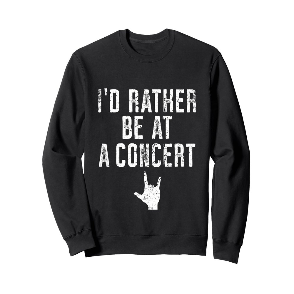 Id Rather Be at a Concert Sweatshirt