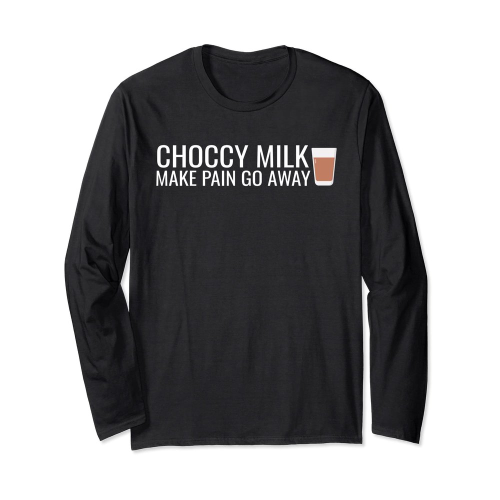 Choccy Milk Make Pain Go away Chocolate Milk Lover Meme mens Long Sleeve T-Shirt