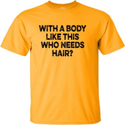 Go All Out XX-Large Gold Adult with A Body Like This Who Needs Hair? Funny T-Shirt