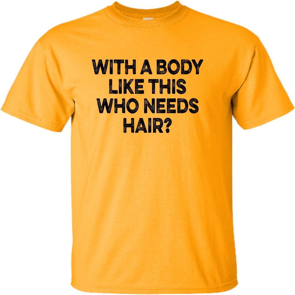 Go All Out XX-Large Gold Adult with A Body Like This Who Needs Hair? Funny T-Shirt