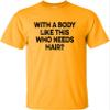 Go All Out XX-Large Gold Adult with A Body Like This Who Needs Hair? Funny T-Shirt view 1