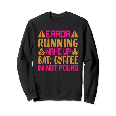 Error Running Wkae Up Bat: Coffee Ini Not Found - Coffee Sweatshirt