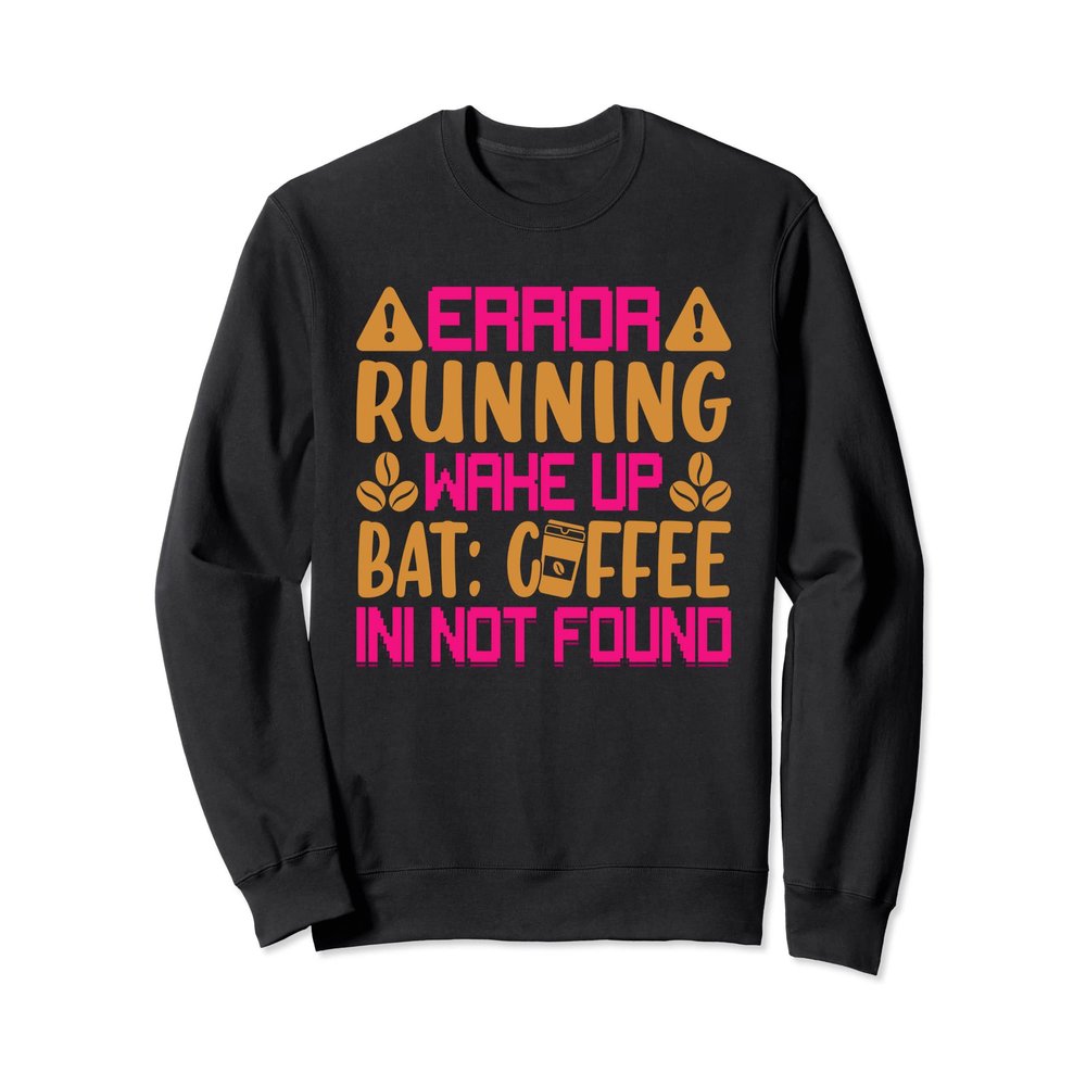 Error Running Wkae Up Bat: Coffee Ini Not Found - Coffee Sweatshirt
