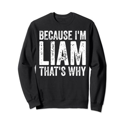Funny Personalized Name Shirt Because I'm Liam That's Why Sweatshirt
