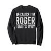 Funny Personalized Name Shirt Because I'm Roger That's Why Sweatshirt view 1