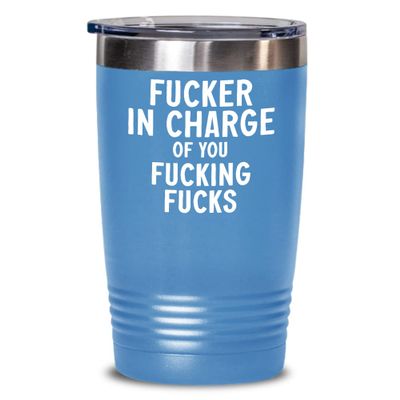Boss Tumbler Fucker in Charge of You Fucking Fucks Office Humor Desk Decor for Coworker Sarcastic Inappropriate Birthday Christmas Ideas 20 or 30oz Ho