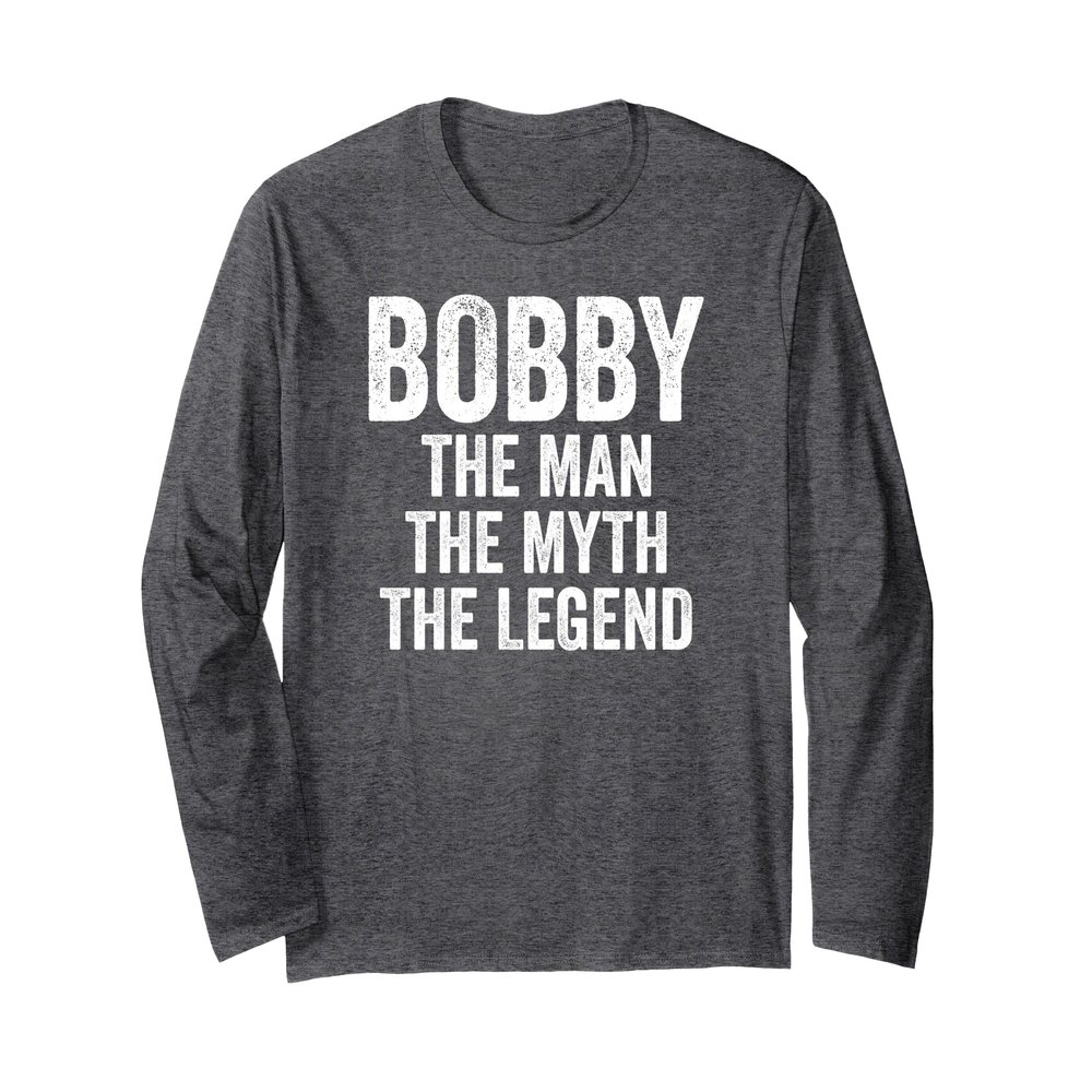 Bobby The Man The Myth The Legend Shirt First Name Bobby Long Sleeve T-Shirt