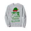 Christmas ELF Gift I Just Like Teach Teaching's My Favorite Sweatshirt view 1