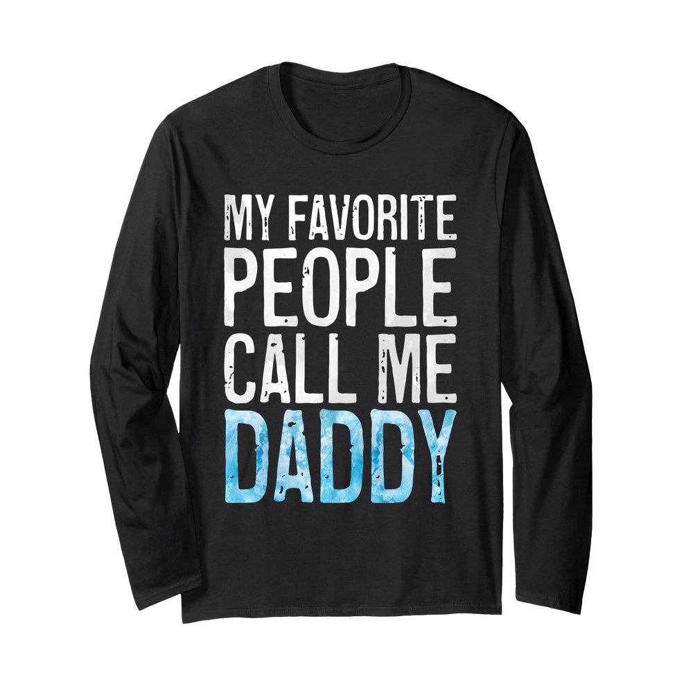 My Favorite People Call Me Daddy Shirt Men Dad Fathers Day Long Sleeve T-Shirt