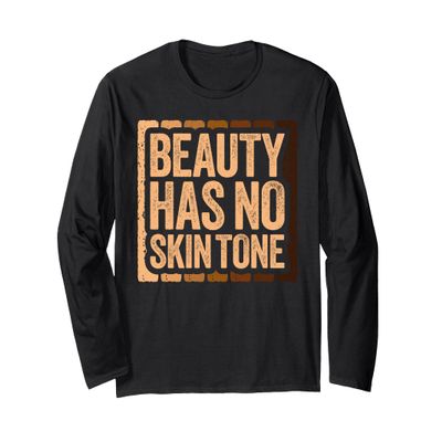 Beauty Has No Skin Tone Shirt Black History Month Shirt Long Sleeve T-Shirt
