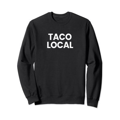 Taco Local Taco Restaurants Near Me Support Small Business Sweatshirt
