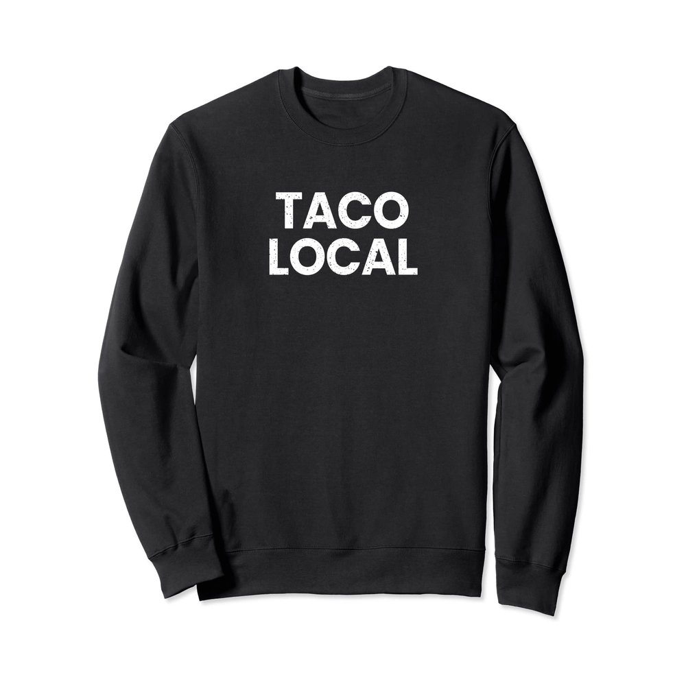 Taco Local Taco Restaurants Near Me Support Small Business Sweatshirt