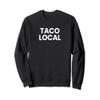 Taco Local Taco Restaurants Near Me Support Small Business Sweatshirt view 1