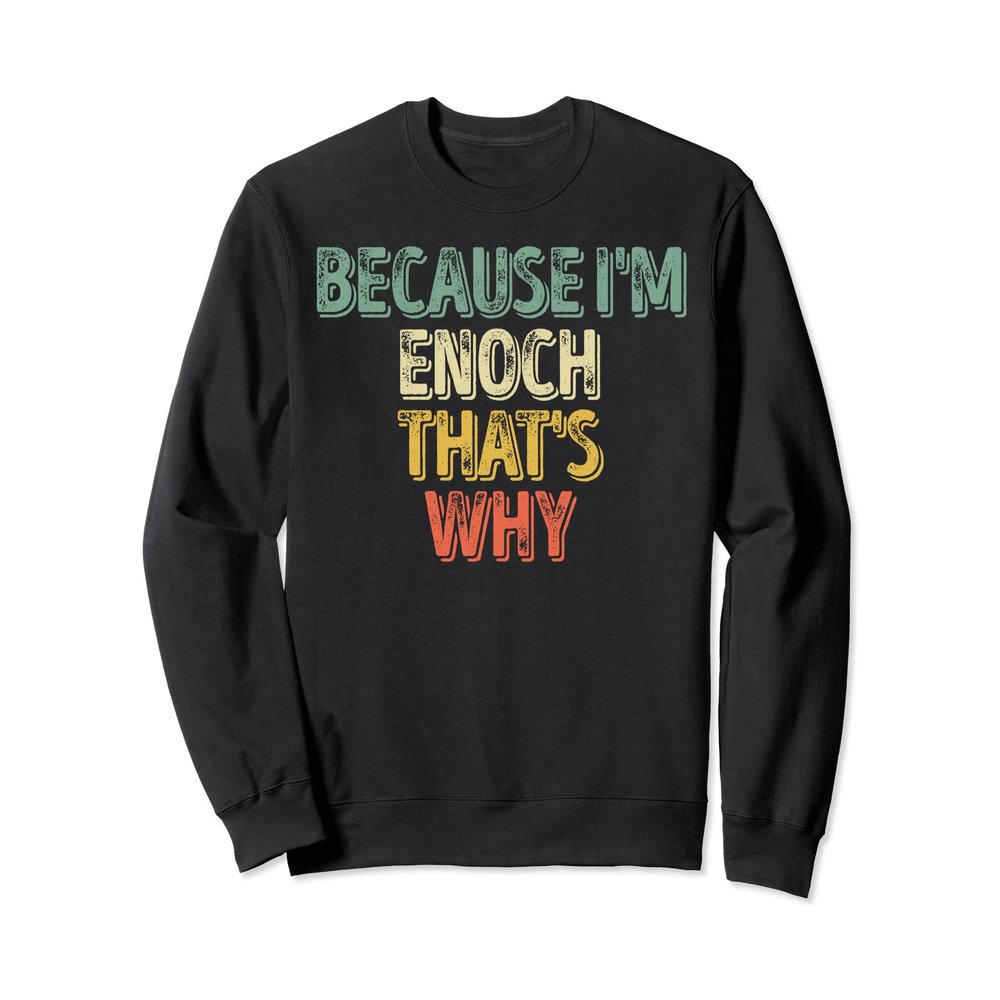 Funny Personalized Name Shirt Because I'm Enoch That's Why Sweatshirt