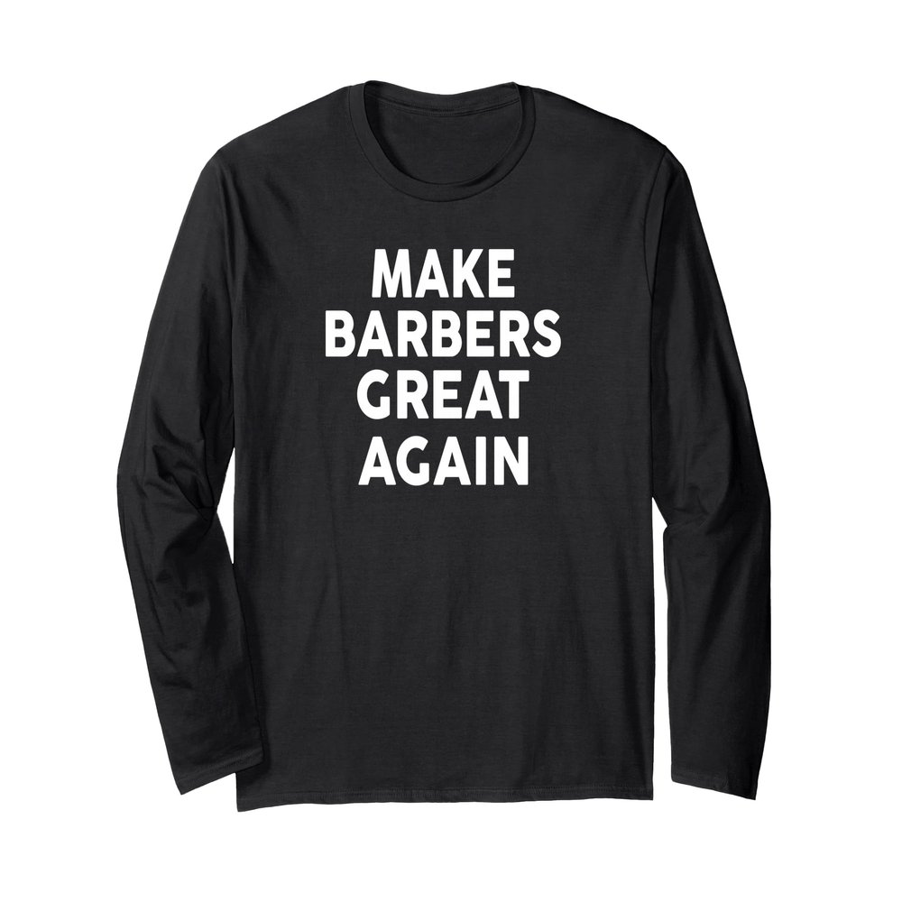 Make BARBERS Great Again T-Shirt 2024 for BARBERS Long Sleeve T-Shirt