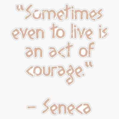 Seneca Quote - "Sometimes Even To Live Is An Act Of Courage." | Stoic Philosophy | Ancient Philosopher | Knowledge | Senecas Wisdom Bumper Sticker Vinyl Decal 5"