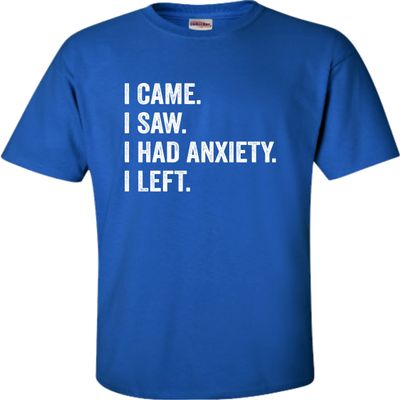 4X-Large Royal Mens I Came I Saw I Had Anxiety I Left Funny Introvert T-Shirt