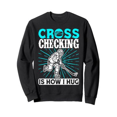 Ice Hockey Cross Checking Is How I Hug Player Team Sweatshirt