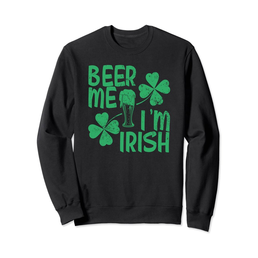 Beer me I'm Irish Saint Patrick Day Funny Sweatshirt