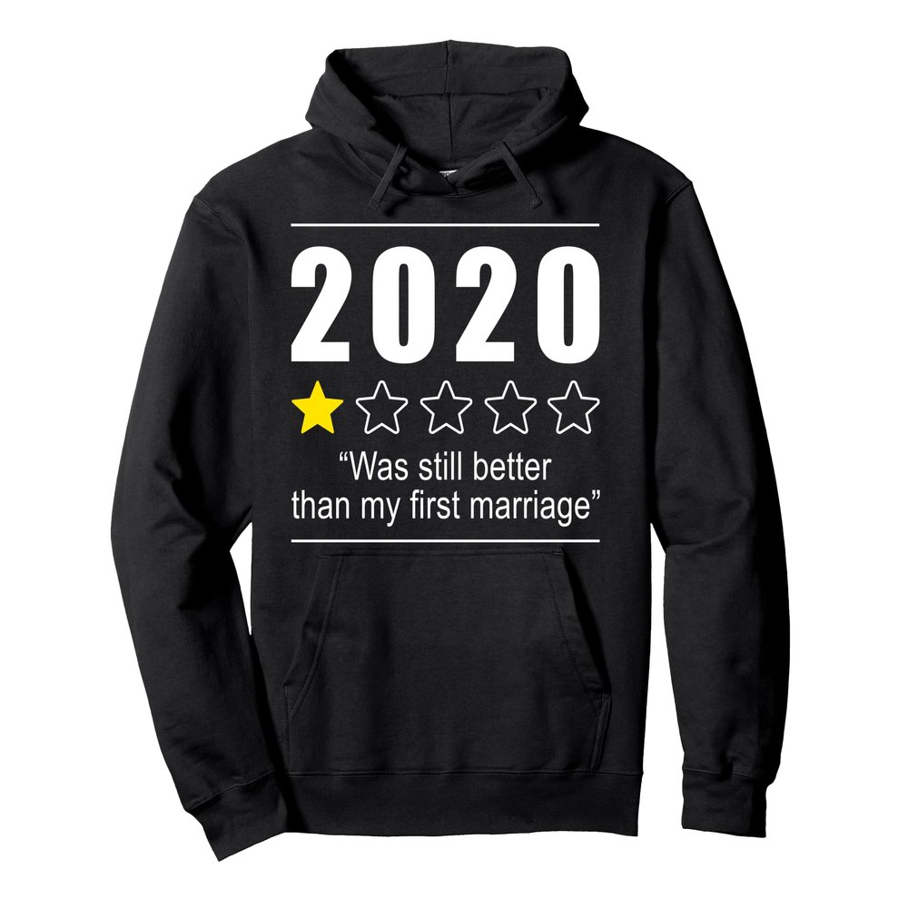 2020 Was Still Better Than My First Marriage New Year 2021 Pullover Hoodie
