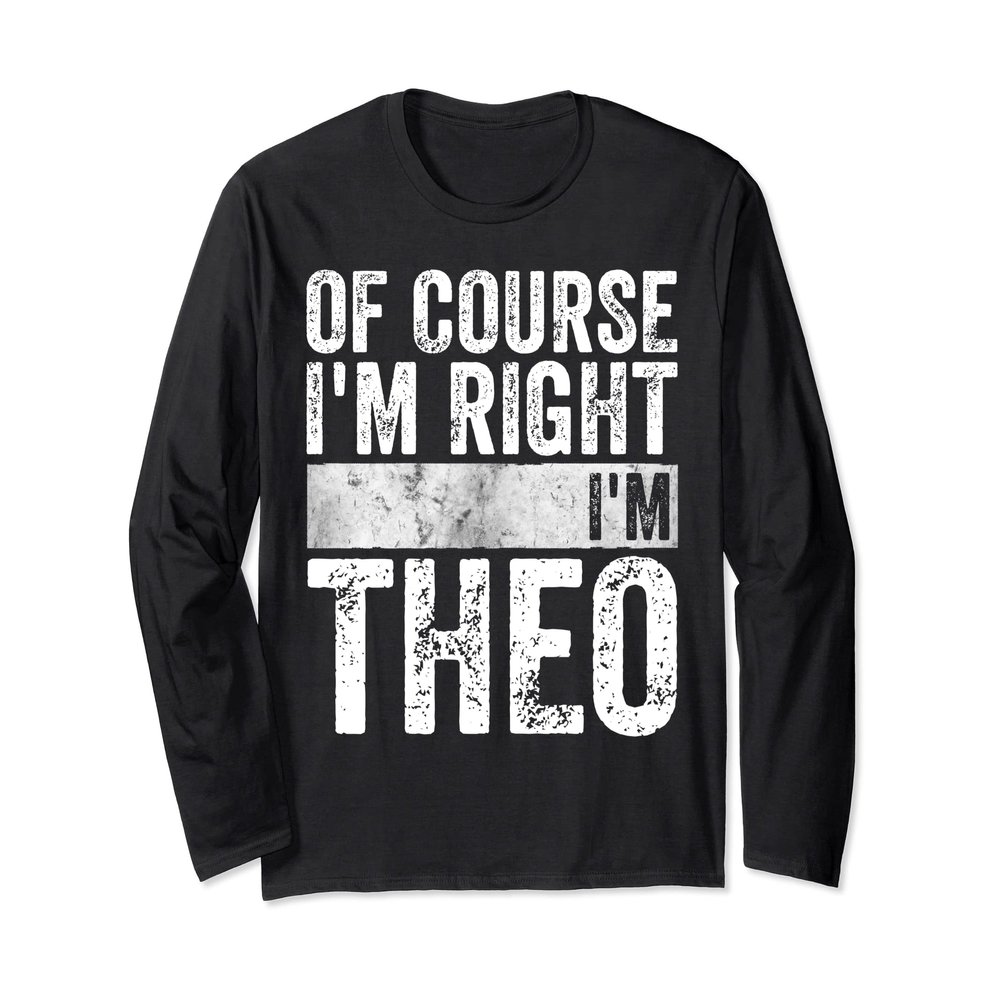 Funny Personalized Name Shirt Of Course I'm Right I'm Theo Long Sleeve T-Shirt