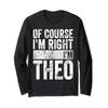 Funny Personalized Name Shirt Of Course I'm Right I'm Theo Long Sleeve T-Shirt view 1