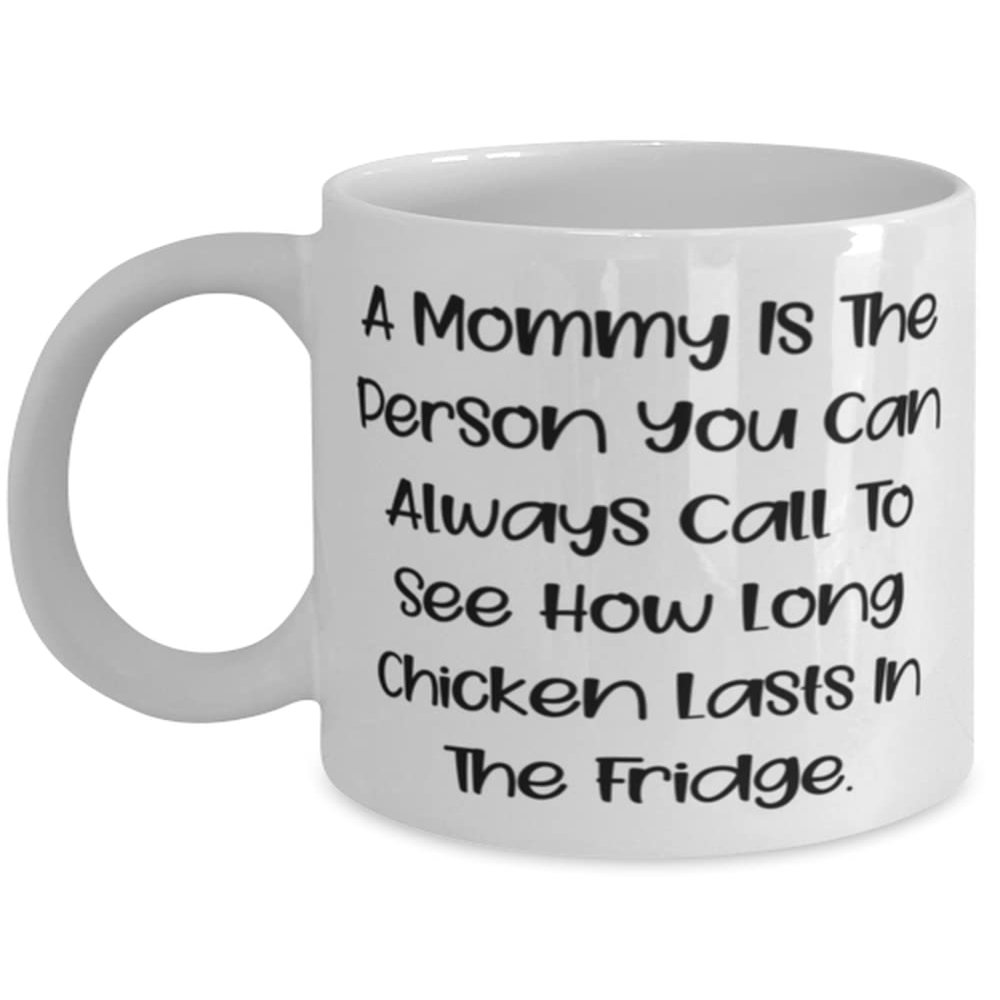 Funny Mommy, A Mommy Is The Person You Can Always Call To See How Long Chicken Lasts In, Mother's Day 11oz 15oz Mug For Mommy