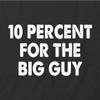 10 Percent for The Big Guy T-Shirt | Black, Single-Sided, Short Sleeved, Pre-Shrunk, Side-Seamed | Humor, Funny, Sarcastic view 2