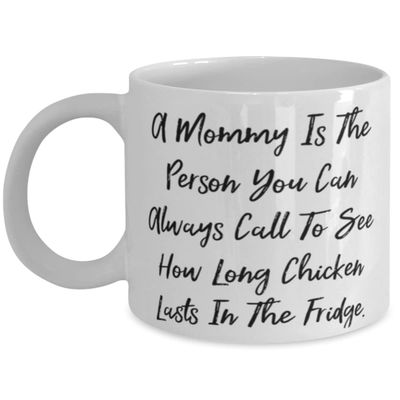 Love Mommy, A Mommy Is The Person You Can Always Call To See How Long Chicken Lasts, New 11oz 15oz Mug For Mom From Daughter