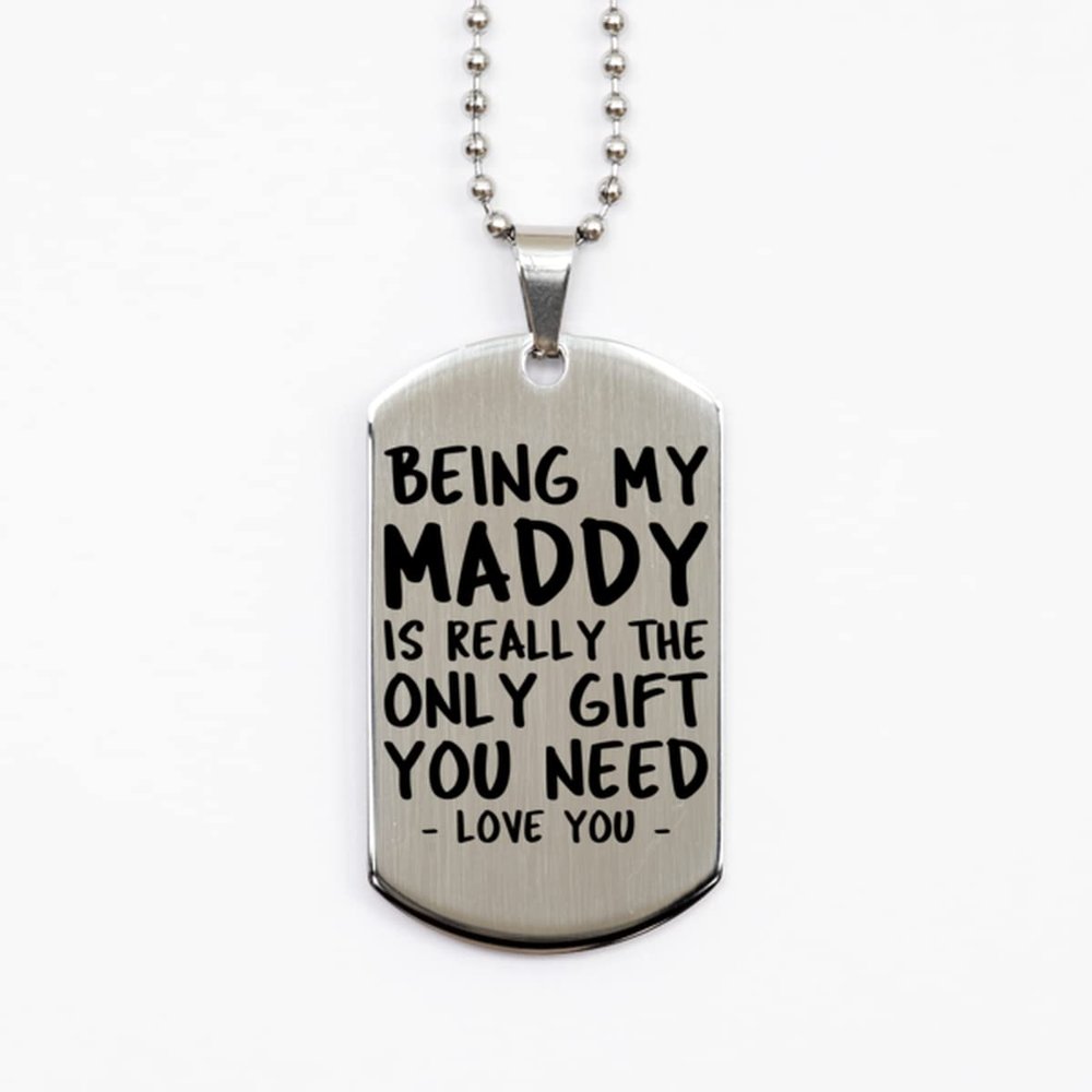 Funny Maddy Silver Dog Tag Necklace, Being My Maddy is Really The Only Gift You Need, Best Birthday Gifts for Maddy