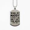 Funny Maddy Silver Dog Tag Necklace, Being My Maddy is Really The Only Gift You Need, Best Birthday Gifts for Maddy view 1