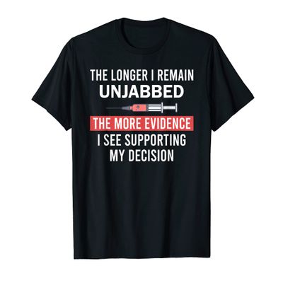 The Longer I Remain Unjabbed The More Evidence I See T-Shirt